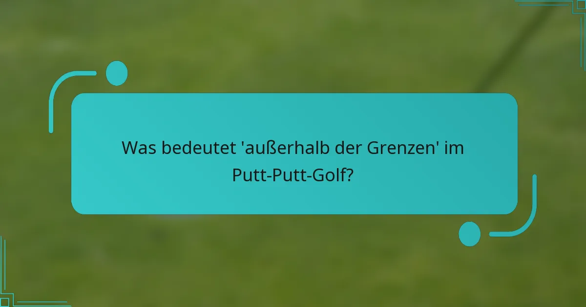 Was bedeutet 'außerhalb der Grenzen' im Putt-Putt-Golf?