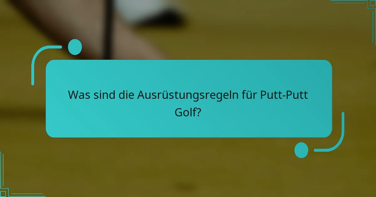 Was sind die Ausrüstungsregeln für Putt-Putt Golf?