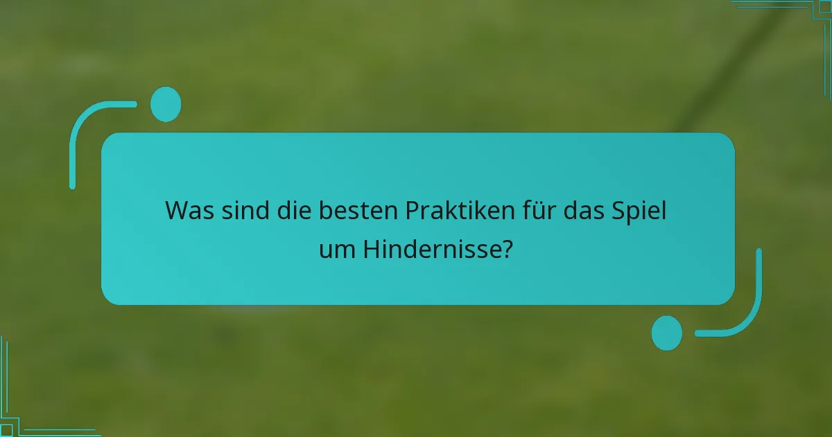 Was sind die besten Praktiken für das Spiel um Hindernisse?