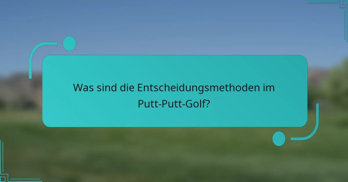 Was sind die Entscheidungsmethoden im Putt-Putt-Golf?