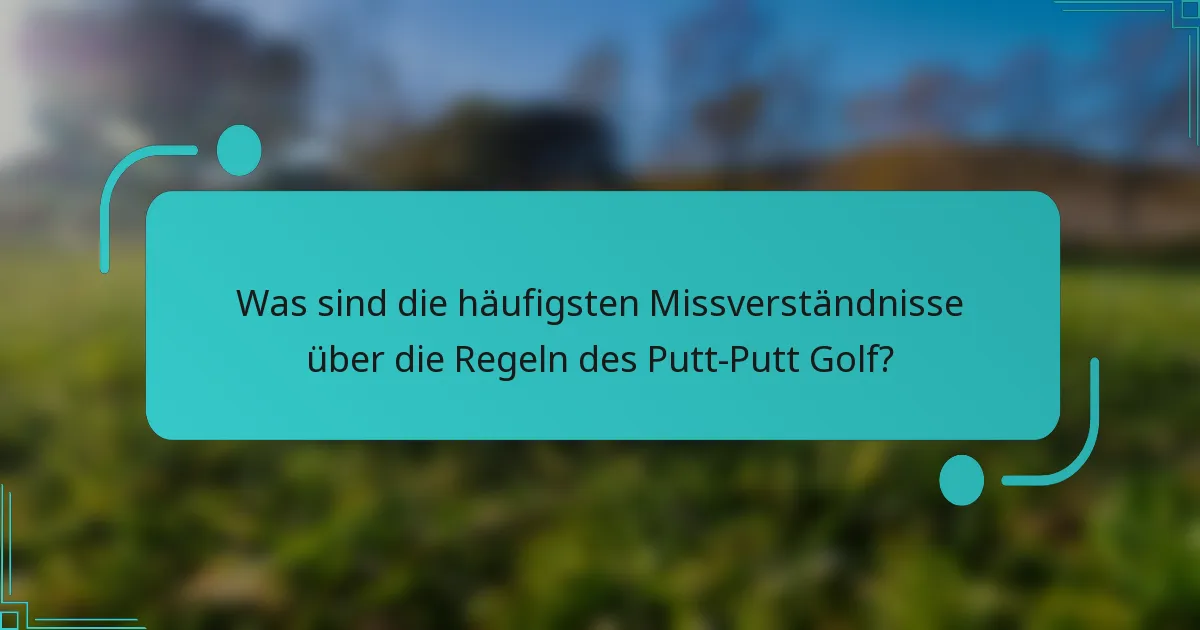 Was sind die häufigsten Missverständnisse über die Regeln des Putt-Putt Golf?