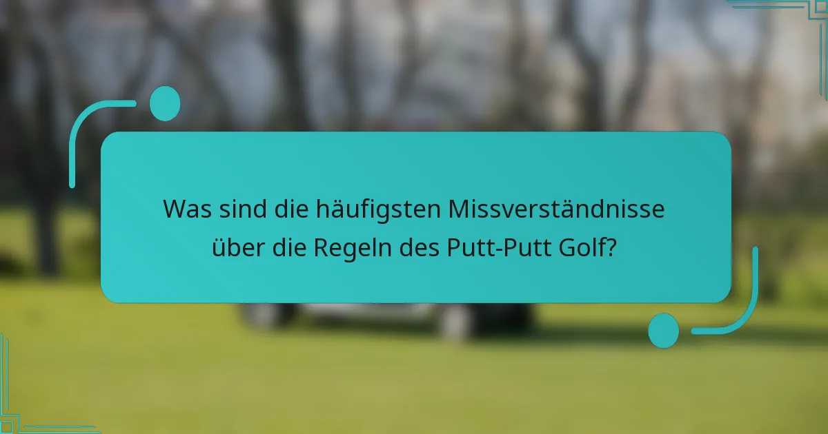 Was sind die häufigsten Missverständnisse über die Regeln des Putt-Putt Golf?
