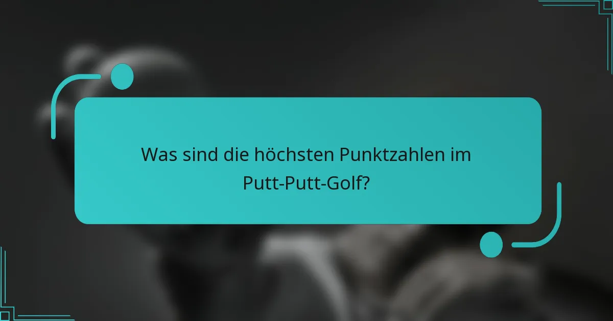Was sind die höchsten Punktzahlen im Putt-Putt-Golf?