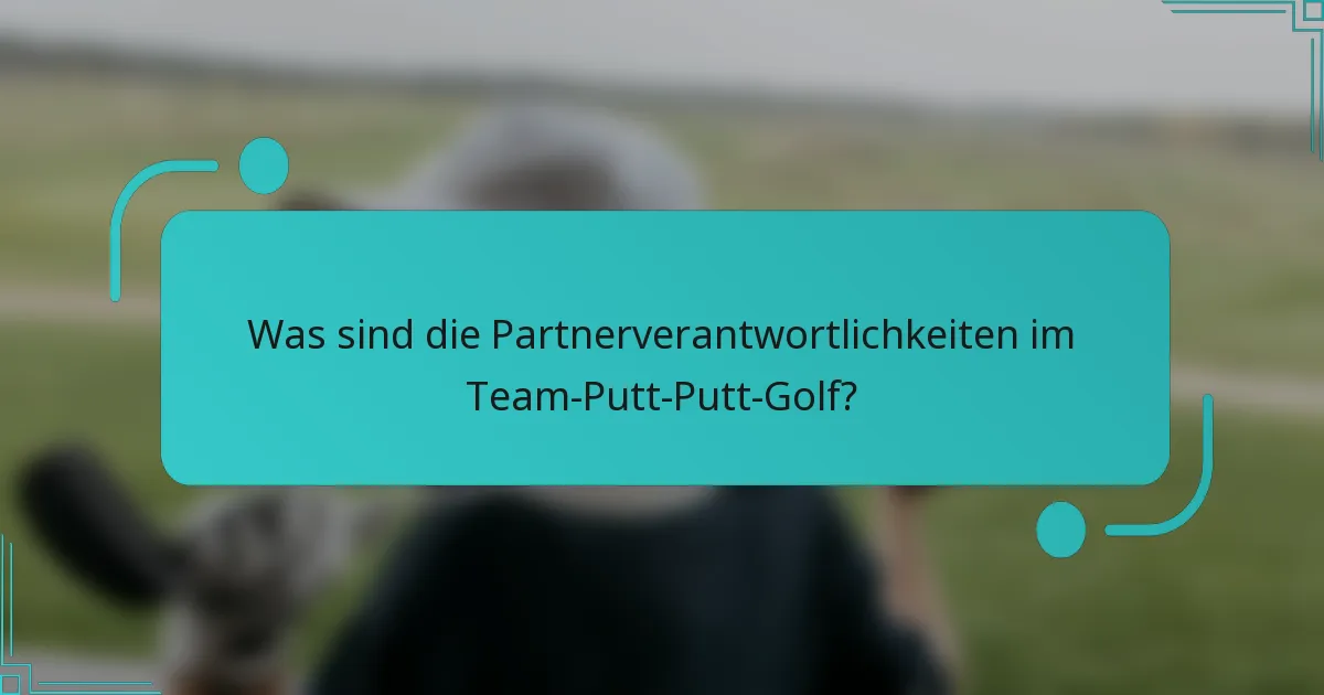 Was sind die Partnerverantwortlichkeiten im Team-Putt-Putt-Golf?