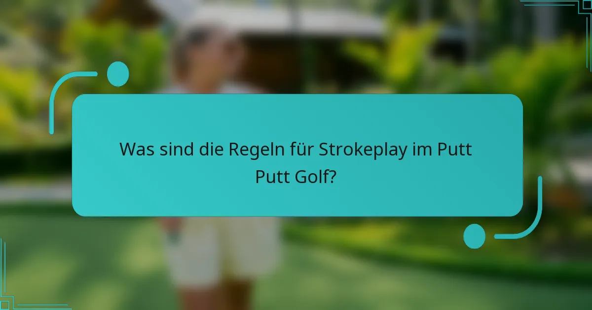 Was sind die Regeln für Strokeplay im Putt Putt Golf?