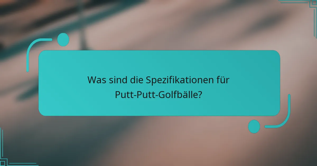 Was sind die Spezifikationen für Putt-Putt-Golfbälle?
