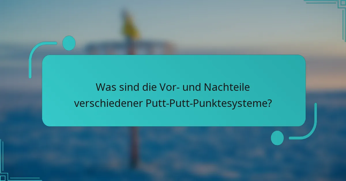 Was sind die Vor- und Nachteile verschiedener Putt-Putt-Punktesysteme?