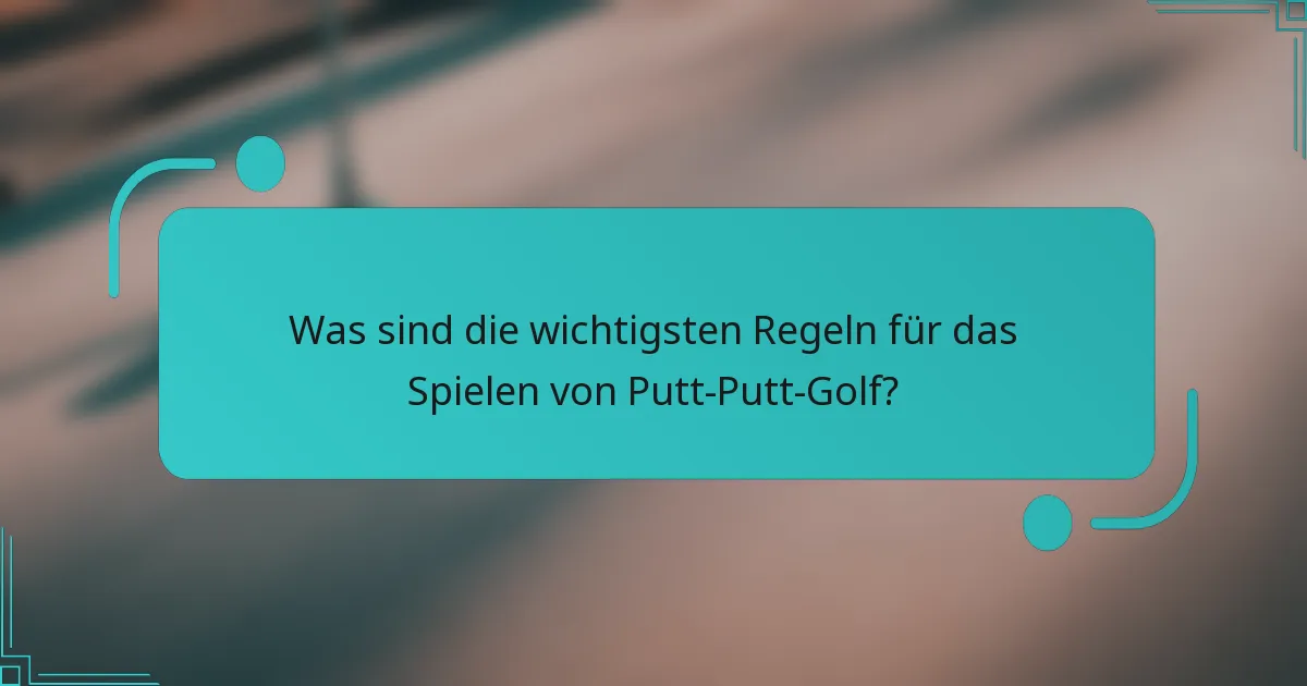 Was sind die wichtigsten Regeln für das Spielen von Putt-Putt-Golf?