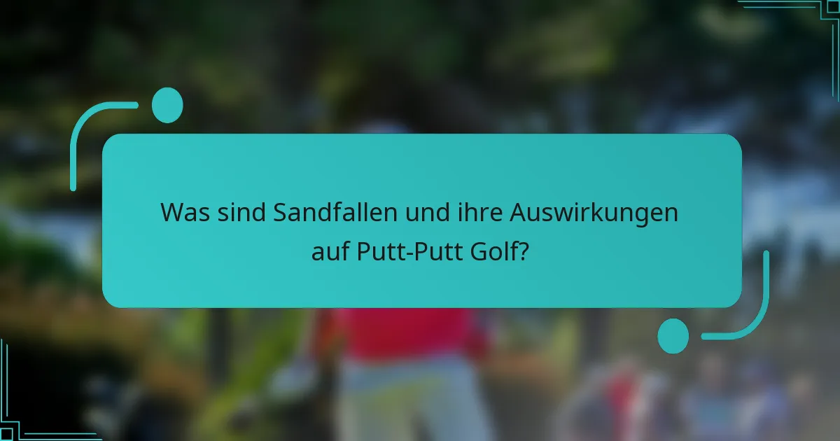 Was sind Sandfallen und ihre Auswirkungen auf Putt-Putt Golf?