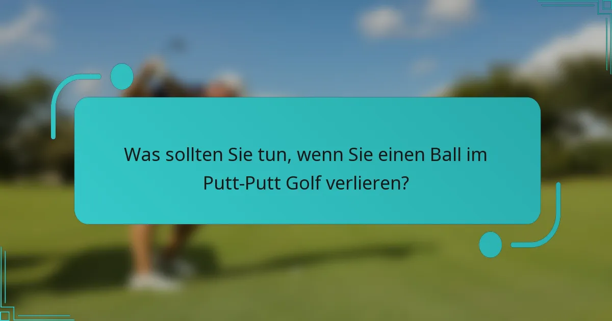 Was sollten Sie tun, wenn Sie einen Ball im Putt-Putt Golf verlieren?
