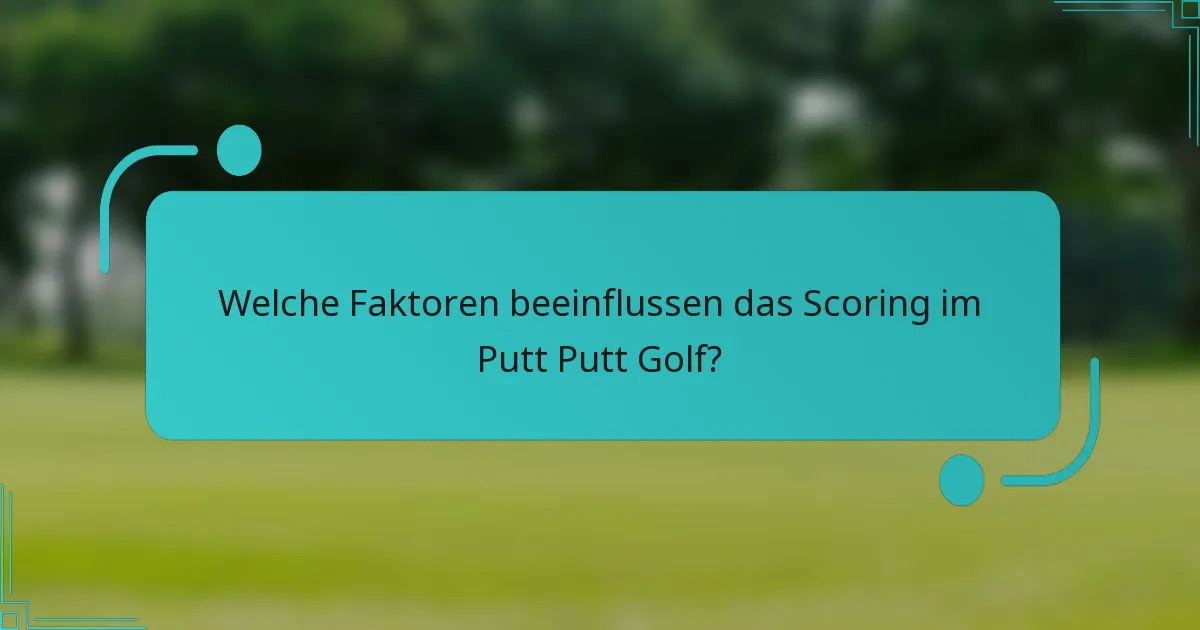 Welche Faktoren beeinflussen das Scoring im Putt Putt Golf?