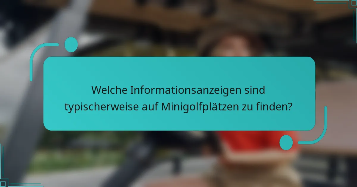 Welche Informationsanzeigen sind typischerweise auf Minigolfplätzen zu finden?