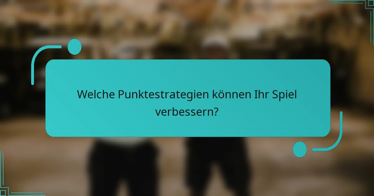 Welche Punktestrategien können Ihr Spiel verbessern?