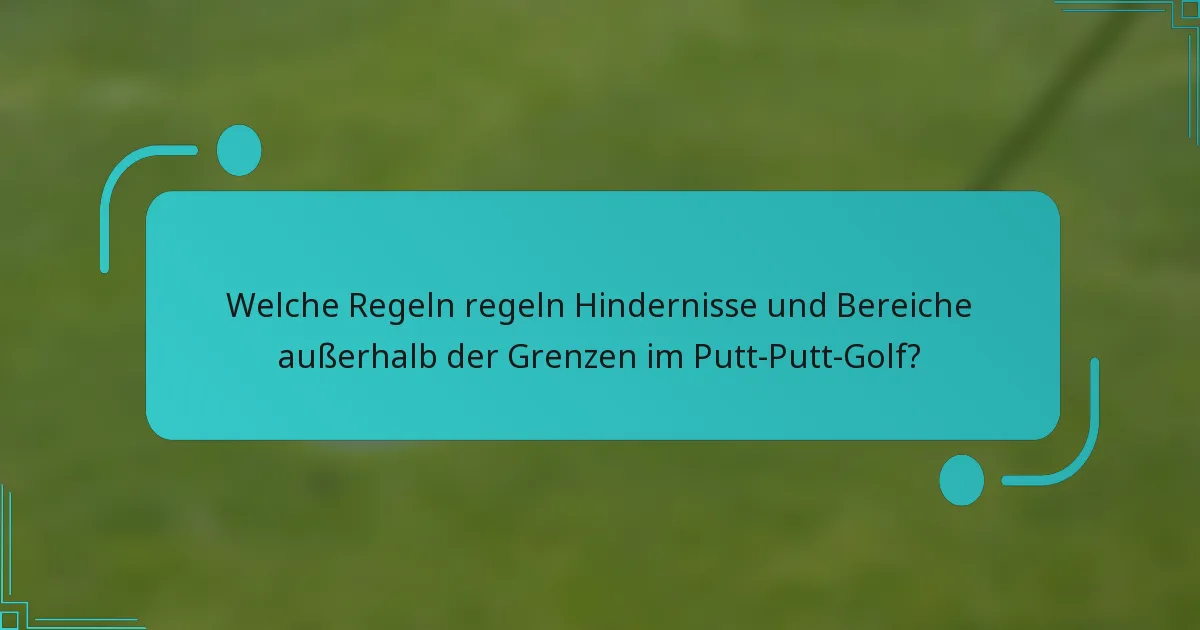 Welche Regeln regeln Hindernisse und Bereiche außerhalb der Grenzen im Putt-Putt-Golf?
