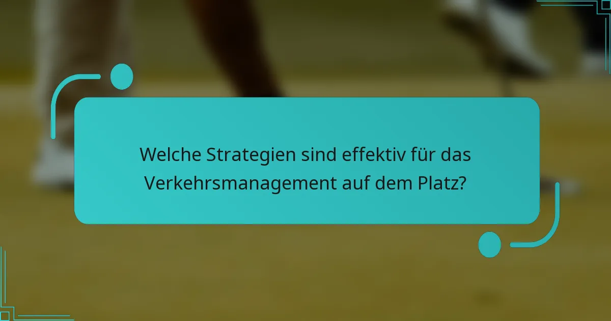 Welche Strategien sind effektiv für das Verkehrsmanagement auf dem Platz?