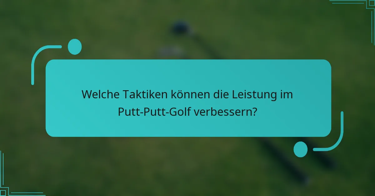 Welche Taktiken können die Leistung im Putt-Putt-Golf verbessern?