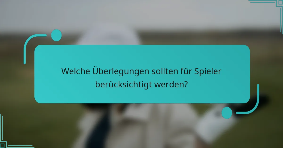 Welche Überlegungen sollten für Spieler berücksichtigt werden?