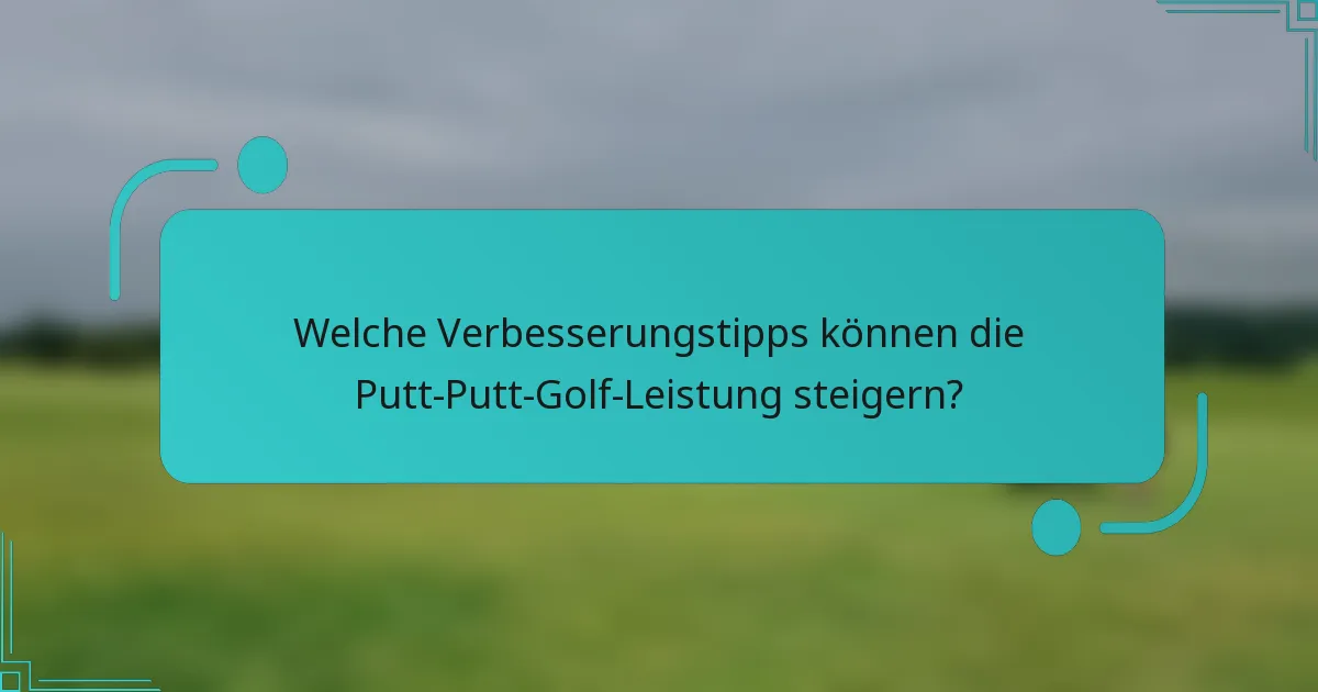 Welche Verbesserungstipps können die Putt-Putt-Golf-Leistung steigern?