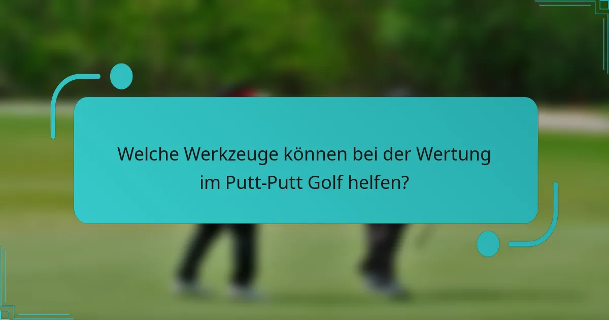 Welche Werkzeuge können bei der Wertung im Putt-Putt Golf helfen?