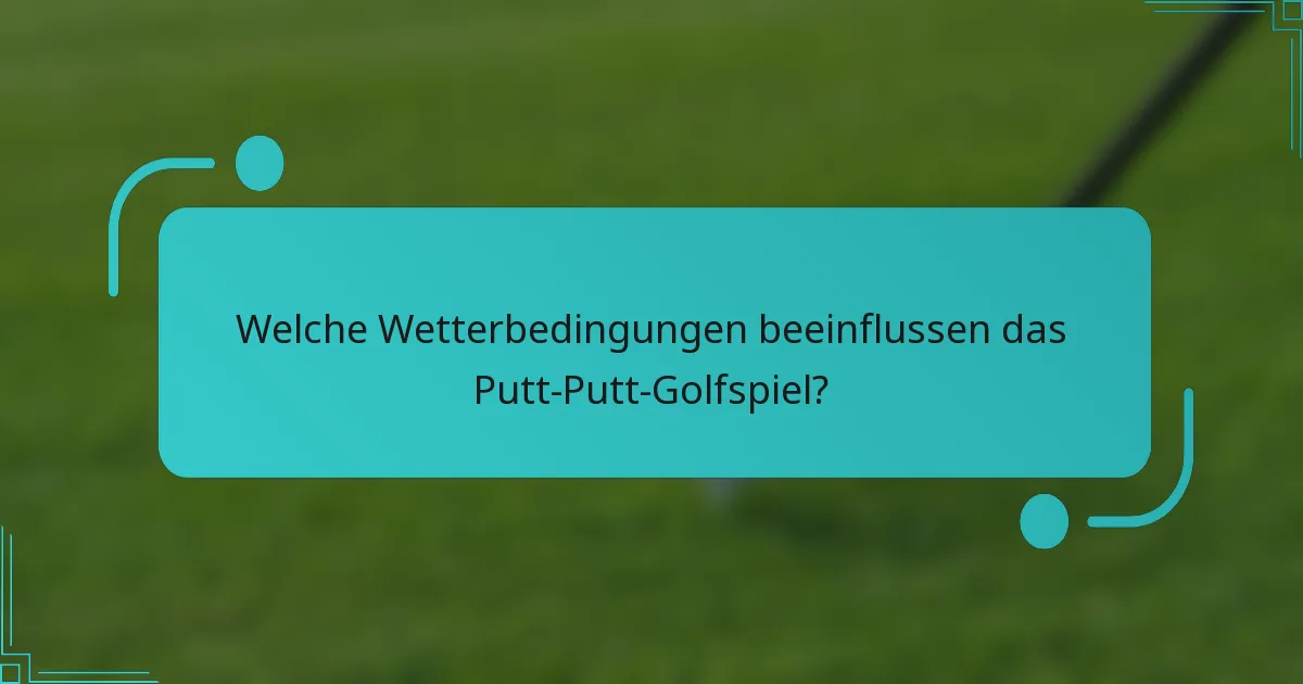 Welche Wetterbedingungen beeinflussen das Putt-Putt-Golfspiel?