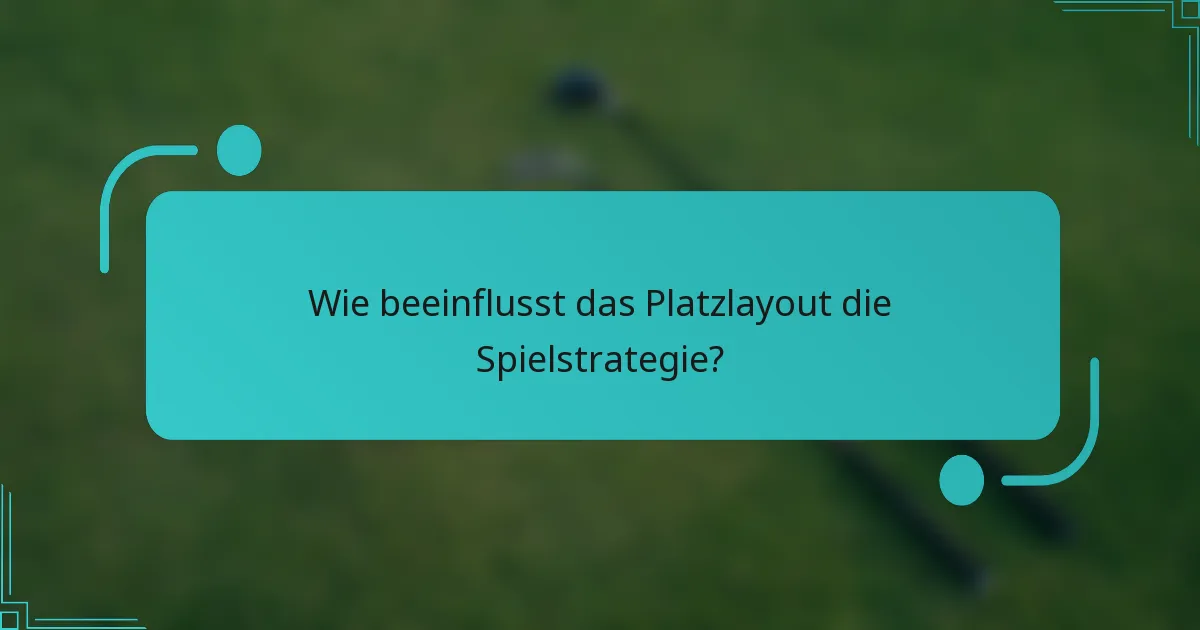 Wie beeinflusst das Platzlayout die Spielstrategie?