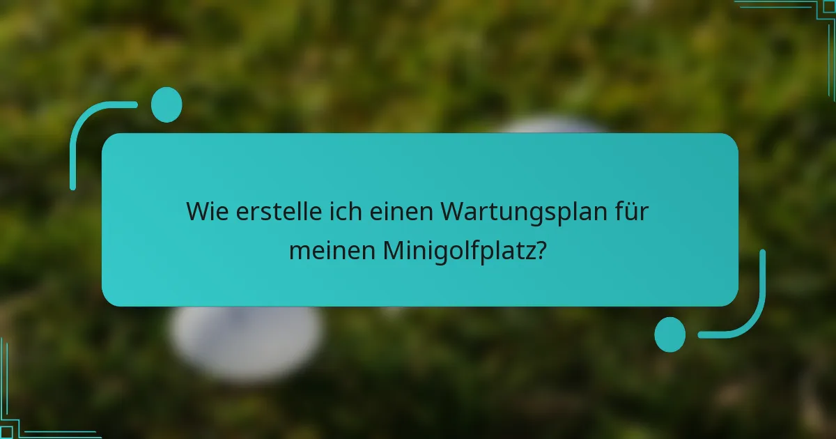 Wie erstelle ich einen Wartungsplan für meinen Minigolfplatz?