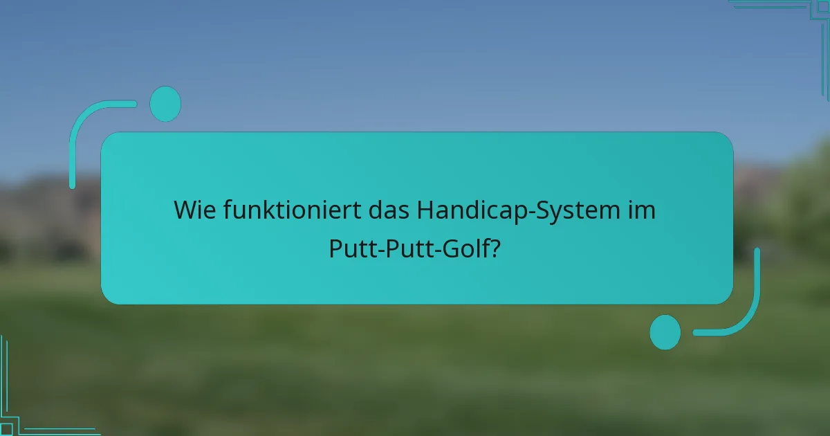 Wie funktioniert das Handicap-System im Putt-Putt-Golf?