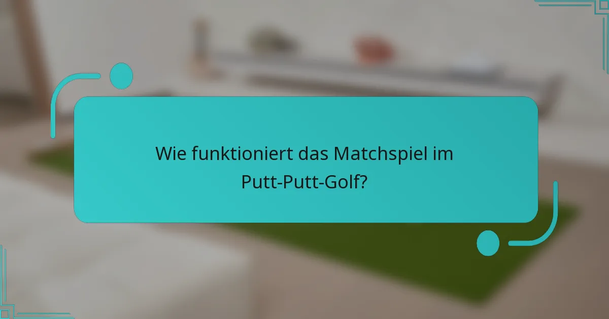 Wie funktioniert das Matchspiel im Putt-Putt-Golf?