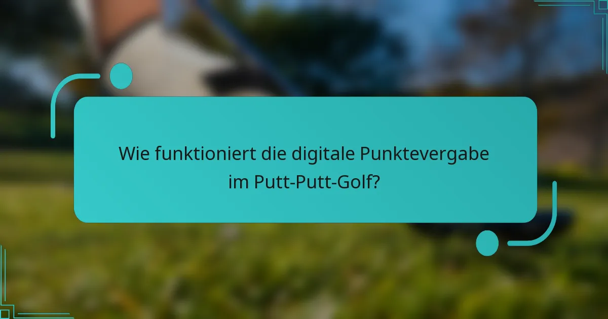 Wie funktioniert die digitale Punktevergabe im Putt-Putt-Golf?