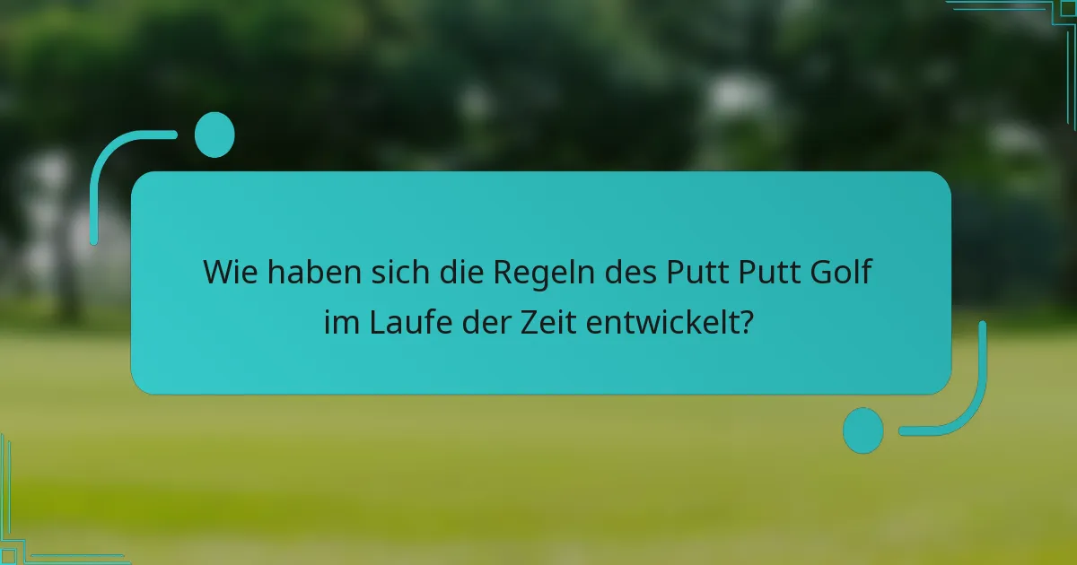 Wie haben sich die Regeln des Putt Putt Golf im Laufe der Zeit entwickelt?