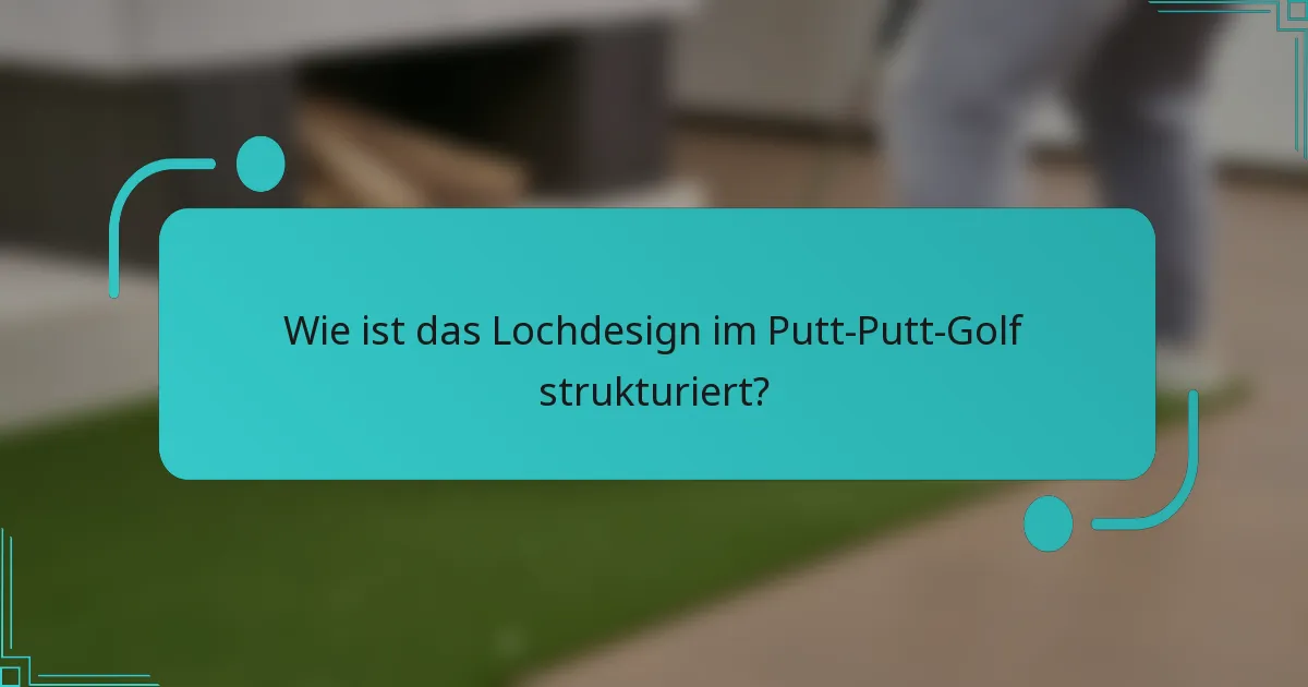 Wie ist das Lochdesign im Putt-Putt-Golf strukturiert?