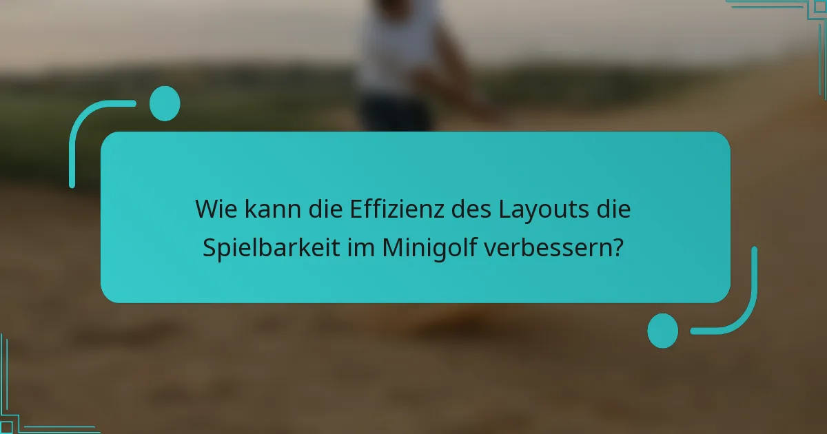 Wie kann die Effizienz des Layouts die Spielbarkeit im Minigolf verbessern?