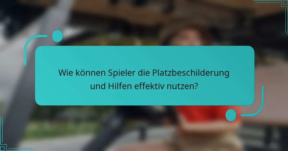 Wie können Spieler die Platzbeschilderung und Hilfen effektiv nutzen?