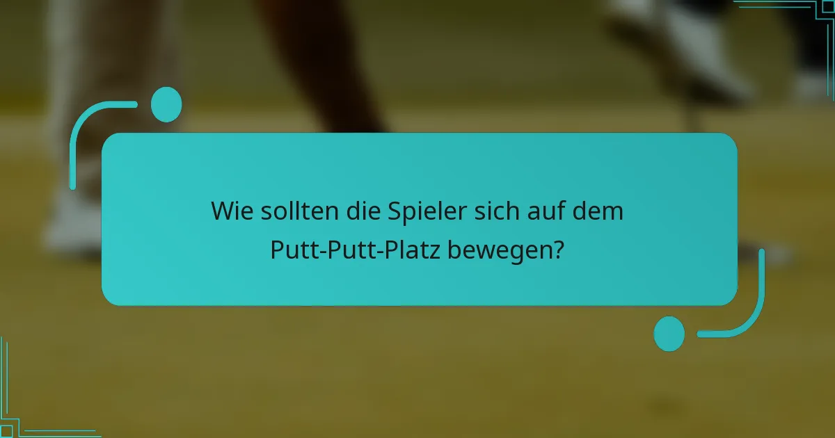 Wie sollten die Spieler sich auf dem Putt-Putt-Platz bewegen?