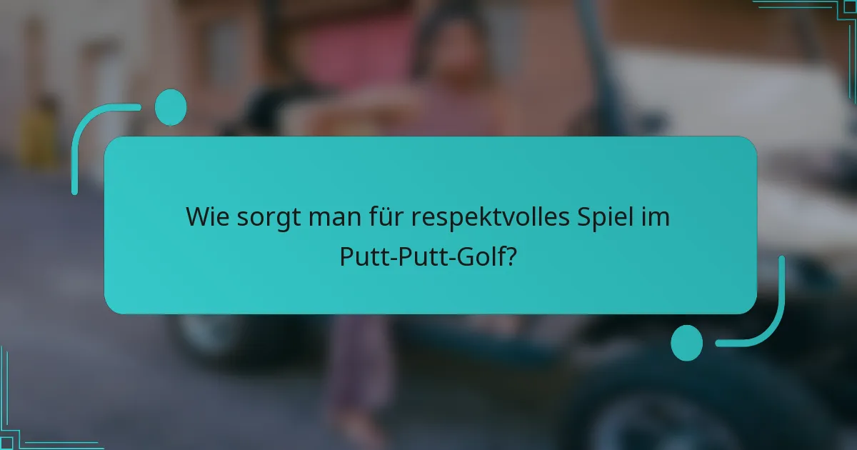 Wie sorgt man für respektvolles Spiel im Putt-Putt-Golf?