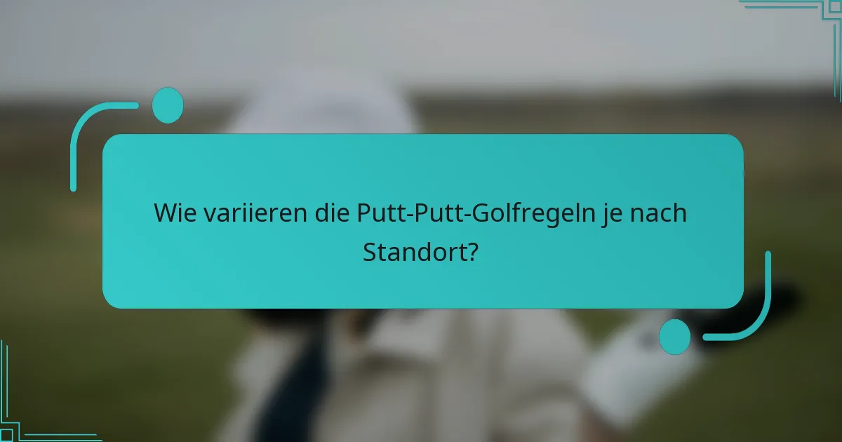 Wie variieren die Putt-Putt-Golfregeln je nach Standort?