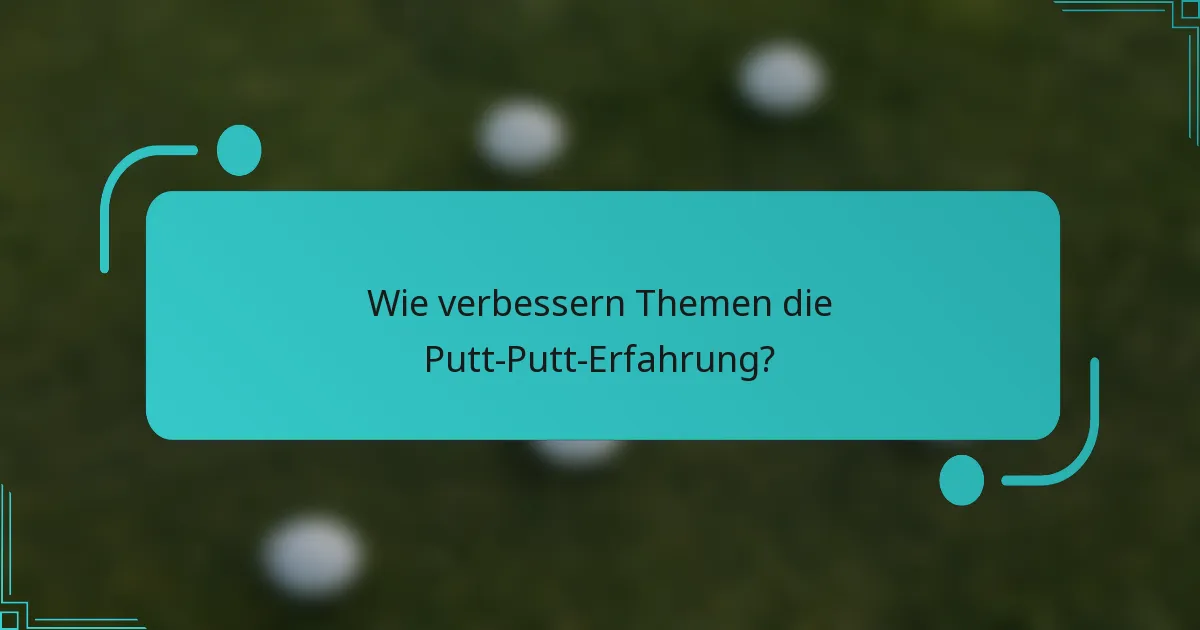 Wie verbessern Themen die Putt-Putt-Erfahrung?