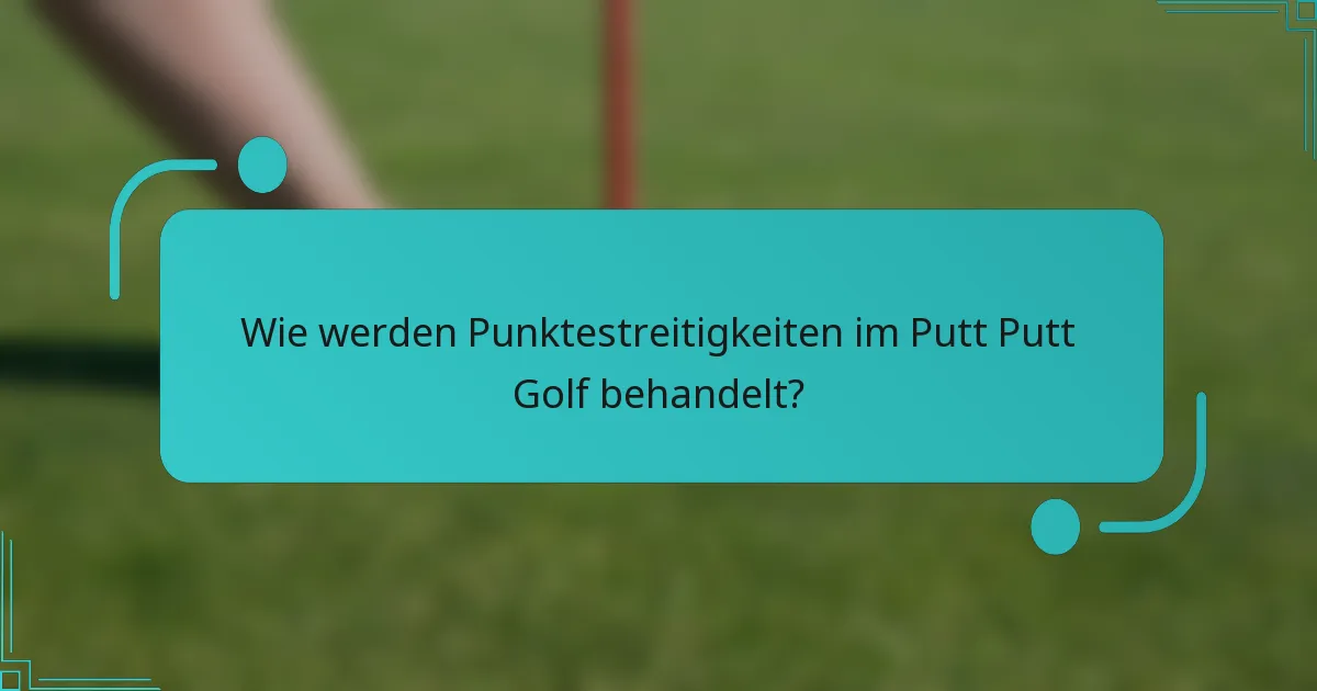 Wie werden Punktestreitigkeiten im Putt Putt Golf behandelt?