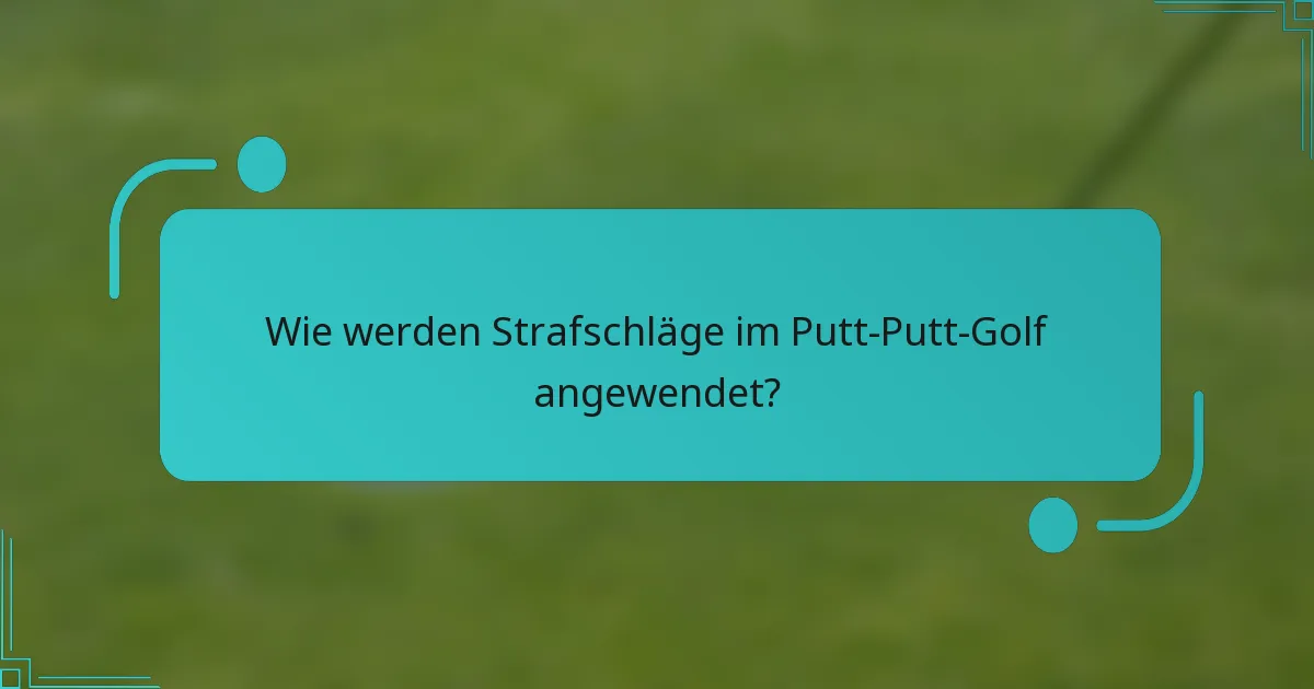 Wie werden Strafschläge im Putt-Putt-Golf angewendet?